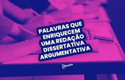 PALAVRAS QUE ENRIQUECEM UMA REDAÇÃO DISSERTATIVA ARGUMENTATIVA