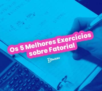 Os 5 Melhores Exercícios sobre Fatorial + gabarito e resumo!