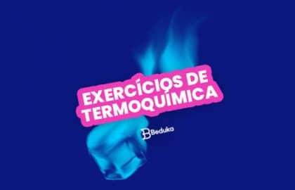 Os 8 melhores exercícios sobre Termoquímica com gabarito!