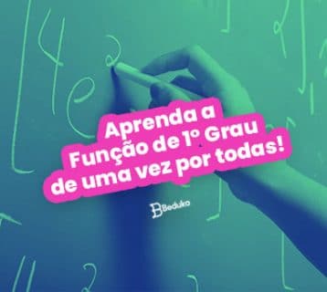 Aprenda a Função de 1° Grau de uma vez por todas
