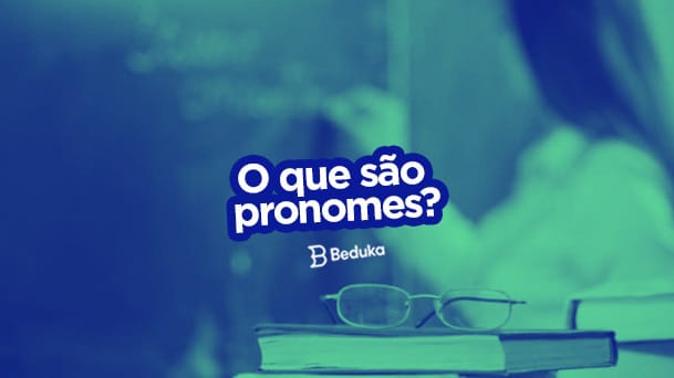 Quais são os TIPOS de PRONOMES? [Tabela com Todos e Exemplos]