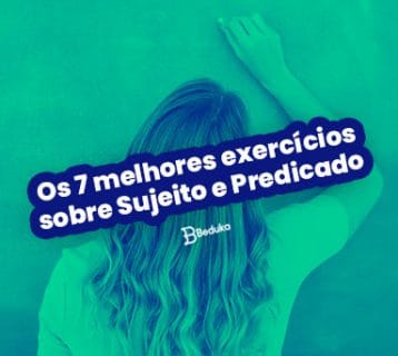 Os 7 melhores exercícios sobre Sujeito e Predicado