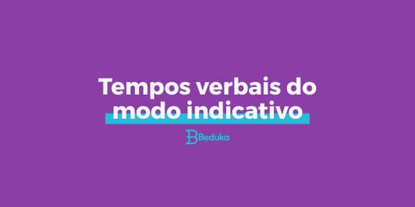 VERBOS: TEMPOS VERBAIS (presente, passado ou pretérito, futuro