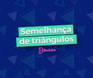 Entenda tudo sobre Semelhança de Triângulos!