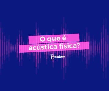 Descubra o que é Acústica na Física!