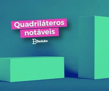 Descubra quais são os Quadriláteros Notáveis e suas Propriedades!