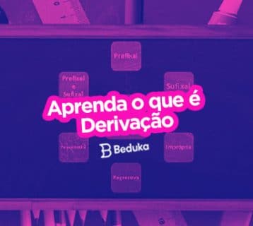 O que é o processo de Derivação, na Língua Portuguesa? Veja os 6 tipos com exemplos!