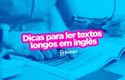 16 dicas de como ler textos longos em ingles. São 9 para o dia a dia e 7 para a hora da prova!