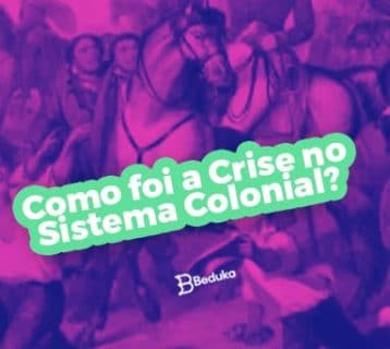 Como a crise do sistema colonial se desenvolveu? Descubra o que aconteceu no Brasil e no mundo!