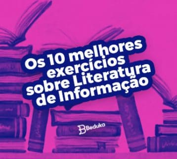 Os 10 melhores exercícios sobre Literatura de Informação + gabarito!