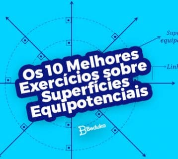 Os 10 melhores exercícios sobre Superfícies Equipotenciais