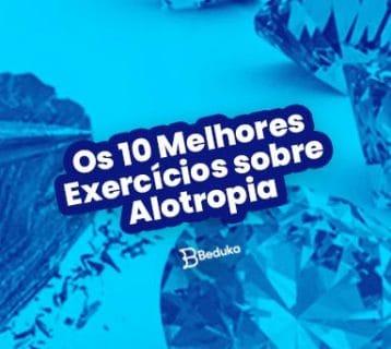 Os 10 melhores exercícios sobre Alotropia