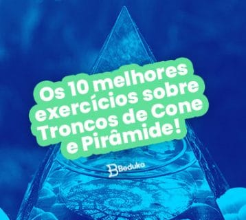 Os 10 melhores exercícios sobre Troncos de Cone e Pirâmide com o Gabarito