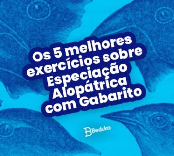 Os 5 Melhores Exercícios sobre Especição Alopátrica