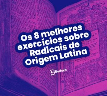 Os 8 melhores exercícios sobre Radicais de Origem Latina