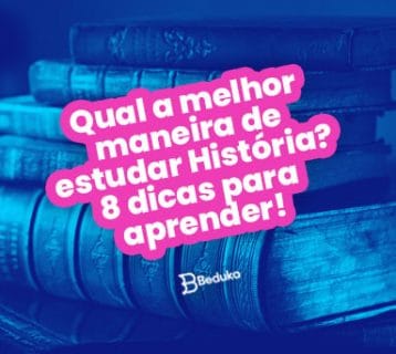 Qual a melhor maneira de estudar História? 8 dicas para aprender!
