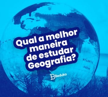 Qual é a melhor maneira de estudar Geografia Descubra 10 dicas!