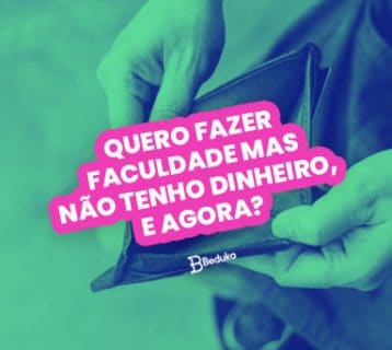 QUERO FAZER FACULDADE MAS NÃO TENHO DINHEIRO, E AGORA