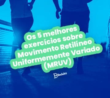 Os 5 melhores exercícios sobre Movimento Retilíneo Uniformemente Variado MRUV