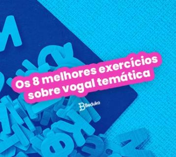 Os 8 melhores exercícios sobre vogal temática