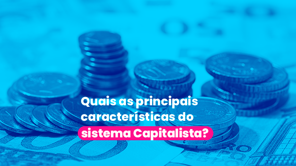 Quais as principais características do Sistema Capitalista? Conheça com ...